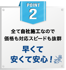 Point2 全て自社施工なので価格も対応スピードも抜群 早くて安くて安心！